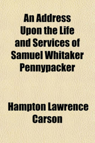 Cover of An Address Upon the Life and Services of Samuel Whitaker Pennypacker