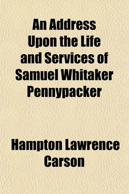 Book cover for An Address Upon the Life and Services of Samuel Whitaker Pennypacker