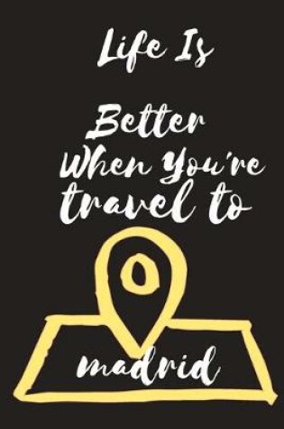 Cover of Life Is Better When You're travel to Madrid