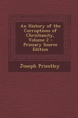 Cover of An History of the Corruptions of Christianity, Volume 2 - Primary Source Edition