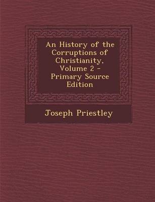 Book cover for An History of the Corruptions of Christianity, Volume 2 - Primary Source Edition