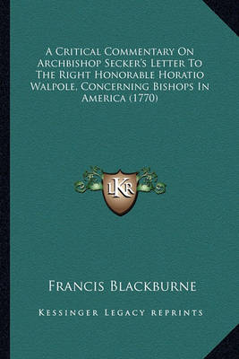 Book cover for A Critical Commentary on Archbishop Secker's Letter to the Ra Critical Commentary on Archbishop Secker's Letter to the Right Honorable Horatio Walpole, Concerning Bishops in Americight Honorable Horatio Walpole, Concerning Bishops in America (1770)