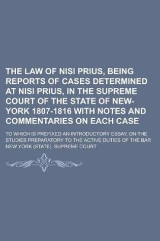 Cover of The Law of Nisi Prius, Being Reports of Cases Determined at Nisi Prius, in the Supreme Court of the State of New-York 1807-1816 with Notes and Commentaries on Each Case; To Which Is Prefixed an Introductory Essay, on the Studies