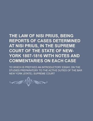 Book cover for The Law of Nisi Prius, Being Reports of Cases Determined at Nisi Prius, in the Supreme Court of the State of New-York 1807-1816 with Notes and Commentaries on Each Case; To Which Is Prefixed an Introductory Essay, on the Studies