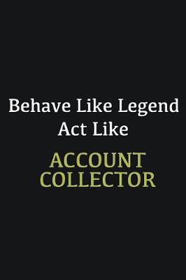 Book cover for Behave like Legend Act Like Account Collector