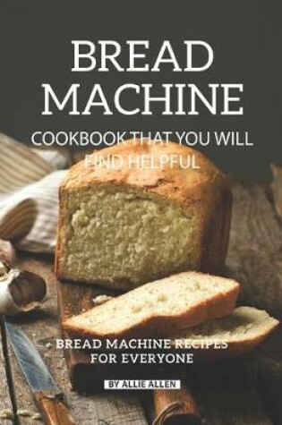 Cover of Bread Machine Cookbook That You Will Find Helpful