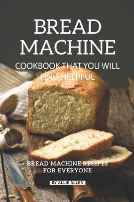Book cover for Bread Machine Cookbook That You Will Find Helpful