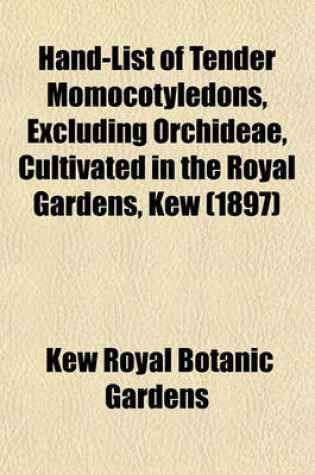 Cover of Hand-List of Tender Momocotyledons, Excluding Orchideae, Cultivated in the Royal Gardens, Kew (1897)