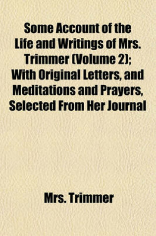 Cover of Some Account of the Life and Writings of Mrs. Trimmer (Volume 2); With Original Letters, and Meditations and Prayers, Selected from Her Journal