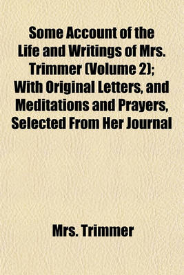 Book cover for Some Account of the Life and Writings of Mrs. Trimmer (Volume 2); With Original Letters, and Meditations and Prayers, Selected from Her Journal