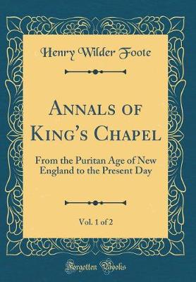 Book cover for Annals of King's Chapel, Vol. 1 of 2: From the Puritan Age of New England to the Present Day (Classic Reprint)