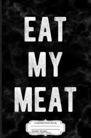 Cover of Eat My Meat BBQ Grill Composition Notebook