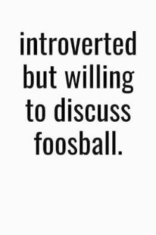 Cover of Introverted But Willing To Discuss Foosball