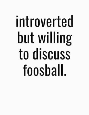 Book cover for Introverted But Willing To Discuss Foosball