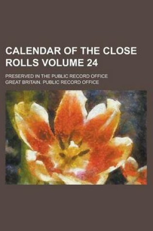 Cover of Calendar of the Close Rolls; Preserved in the Public Record Office Volume 24