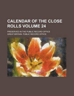 Book cover for Calendar of the Close Rolls; Preserved in the Public Record Office Volume 24