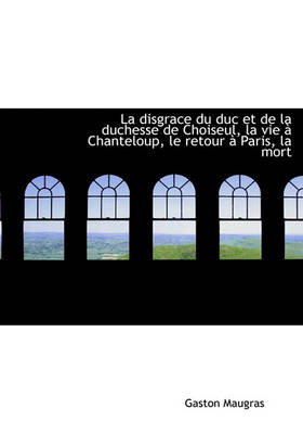 Book cover for La Disgrace Du Duc Et de la Duchesse de Choiseul, La Vie   Chanteloup, Le Retour   Paris, La Mort