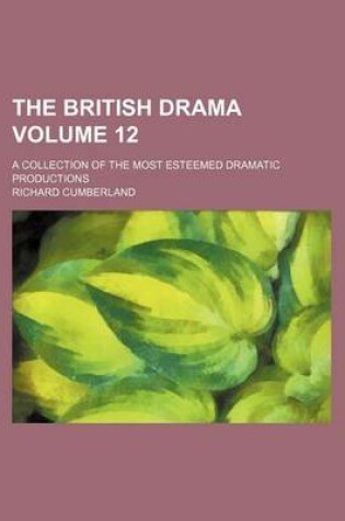 Cover of The British Drama Volume 12; A Collection of the Most Esteemed Dramatic Productions