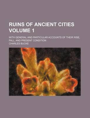 Book cover for Ruins of Ancient Cities Volume 1; With General and Particular Accounts of Their Rise, Fall, and Present Condition