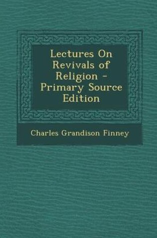 Cover of Lectures on Revivals of Religion - Primary Source Edition