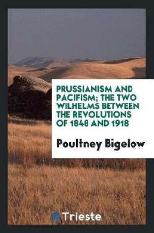 Cover of Prussianism and Pacifism; The Two Wilhelms Between the Revolutions of 1848 and 1918