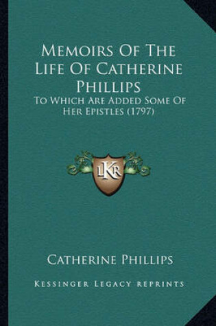 Cover of Memoirs of the Life of Catherine Phillips