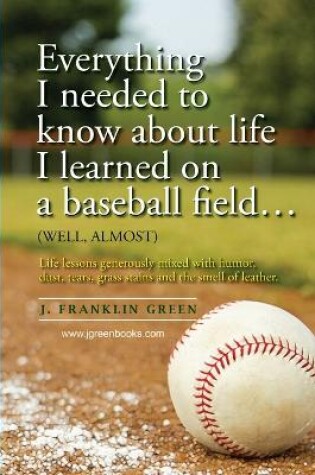 Cover of Everything I Needed to Know About Life I Learned on a Baseball Field