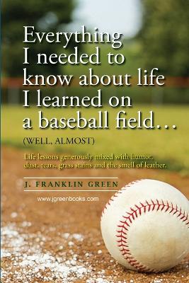Book cover for Everything I Needed to Know About Life I Learned on a Baseball Field
