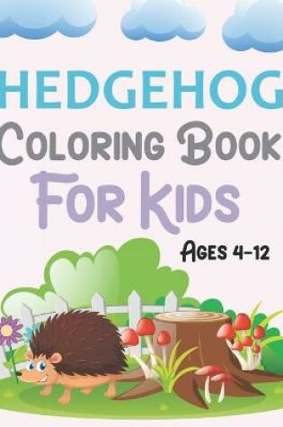 Cover of Hedgehog Coloring Book For Kids Ages 4-12