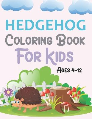 Book cover for Hedgehog Coloring Book For Kids Ages 4-12