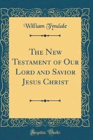 Cover of The New Testament of Our Lord and Savior Jesus Christ (Classic Reprint)