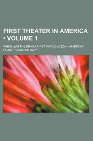 Cover of First Theater in America (Volume 1); When Was the Drama First Introduced in America?