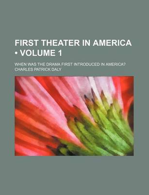 Book cover for First Theater in America (Volume 1); When Was the Drama First Introduced in America?