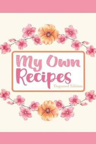 Cover of My Own Recipes Dogwood Edition