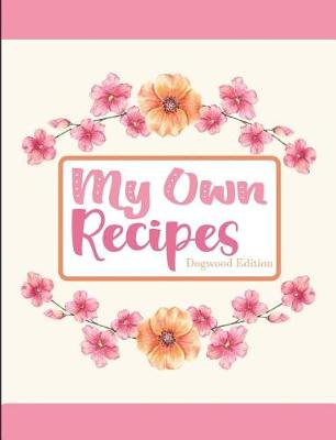 Book cover for My Own Recipes Dogwood Edition