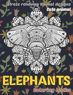 Cover of Cute Animal Coloring Books - Stress Relieving Animal Designs - Elephants