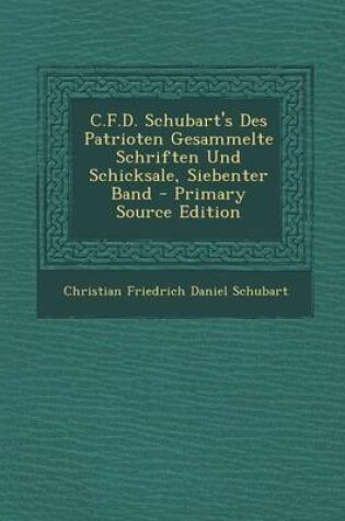 Cover of C.F.D. Schubart's Des Patrioten Gesammelte Schriften Und Schicksale, Siebenter Band - Primary Source Edition