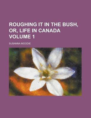 Book cover for Roughing It in the Bush, Or, Life in Canada Volume 1