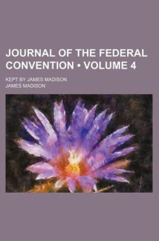 Cover of Journal of the Federal Convention (Volume 4); Kept by James Madison