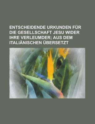 Book cover for Entscheidende Urkunden Fur Die Gesellschaft Jesu Wider Ihre Verleumder