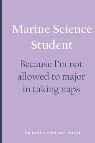 Cover of Marine Science Student - Because I'm Not Allowed to Major in Taking Naps