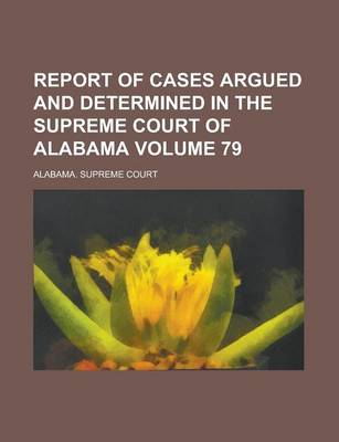 Book cover for Report of Cases Argued and Determined in the Supreme Court of Alabama Volume 79