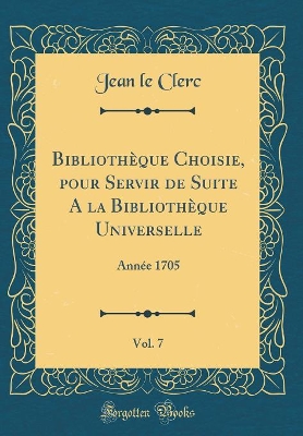 Book cover for Bibliotheque Choisie, Pour Servir de Suite a la Bibliotheque Universelle, Vol. 7