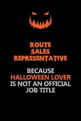 Book cover for Route Sales Representative Because Halloween Lover Is Not An Official Job Title