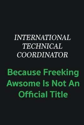Book cover for International Technical Coordinator because freeking awsome is not an offical title