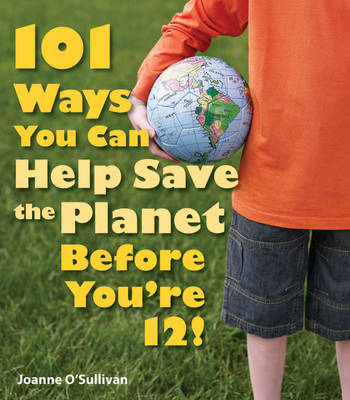 Book cover for 101 Ways You Can Help Save the Planet Before You're 12!