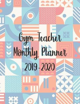 Book cover for Gym Teacher Monthly Planner 2019-2020