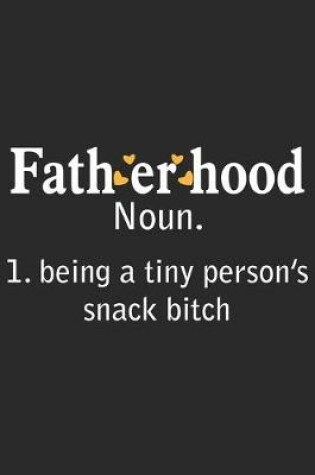 Cover of Fatherhood noun. 1. being a tiny person's snack bitch