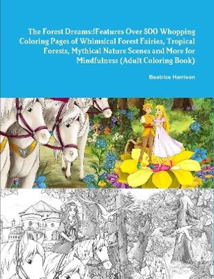 Book cover for The Forest Dreams! Features Over 500 Whopping Coloring Pages of Whimsical Forest Fairies, Tropical Forests, Mythical Nature Scenes, and More for Mindfulness (Adult Coloring Book)