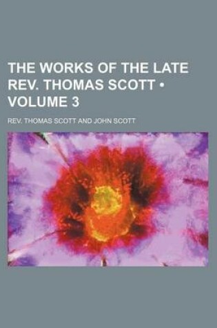 Cover of The Works of the Late REV. Thomas Scott (Volume 3)